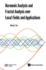 Title: Harmonic Analysis And Fractal Analysis Over Local Fields And Applications, Author: Weiyi Su