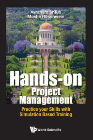 Title: HANDS-ON PROJECT MANAGEMENT: Practice your Skills with Simulation Based Training, Author: Avraham Shtub