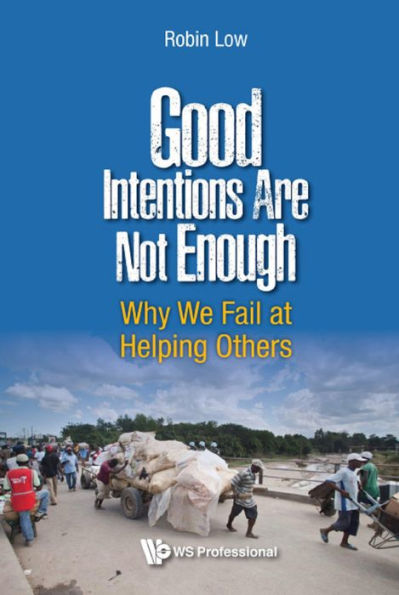 GOOD INTENTIONS ARE NOT ENOUGH: Why We Fail at Helping Others