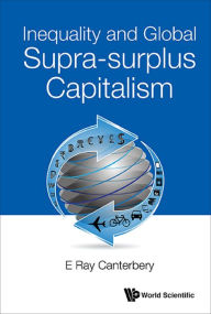 Title: INEQUALITY AND GLOBAL SUPRA-SURPLUS CAPITALISM, Author: E Ray Canterbery