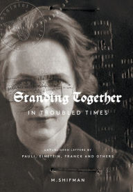 Title: Standing Together In Troubled Times: Unpublished Letters Of Pauli, Einstein, Franck And Others, Author: Misha Shifman