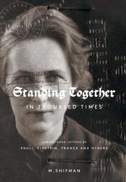 Standing Together Troubled Times: Unpublished Letters Of Pauli, Einstein, Franck And Others