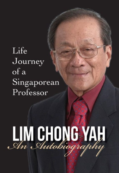 Lim Chong Yah: An Autobiography - Life Journey Of A Singaporean Professor: Life Journey of a Singaporean Professor