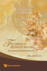 Title: Chinese In Southeast Asia And Beyond, The: Socioeconomic And Political Dimensions, Author: Ching-hwang Yen