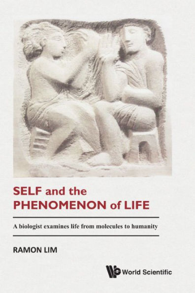 Self And The Phenomenon Of Life: A Biologist Examines Life From Molecules To Humanity