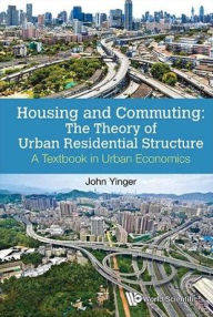 Title: Housing And Commuting: The Theory Of Urban Residential Structure - A Textbook In Urban Economics, Author: John Yinger