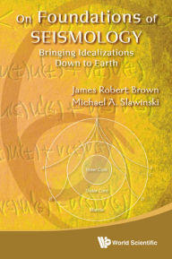 Title: ON FOUNDATIONS OF SEISMOLOGY: Bringing Idealizations Down to Earth, Author: James Robert Brown