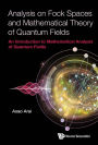 ANALYSIS ON FOCK SPACES AND MATHEMATICAL THEORY OF QUANTUM: An Introduction to Mathematical Analysis of Quantum Fields