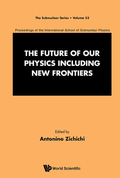 Future Of Our Physics Including New Frontiers, The: Proceedings Of The 53rd Course Of The International School Of Subnuclear Physics