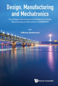 Title: DESIGN, MANUFACTURING AND MECHATRONICS (ICDMM2016): Proceedings of the International Conference on Design, Manufacturing and Mechatronics (ICDMM2016), Author: A Mehran Shahhosseini