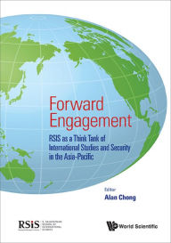 Title: Forward Engagement: Rsis As A Think Tank Of International Studies And Security In The Asia-pacific: RSIS as a Think Tank of International Studies and Security in the Asia-Pacific, Author: Alan Chong