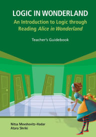 Title: LOGIC IN WONDERLAND (TEACHER'S GUIDEBOOK): An Introduction to Logic through Reading Alice's Adventures in Wonderland - Teacher's Guidebook, Author: Nitsa Movshovitz-hadar