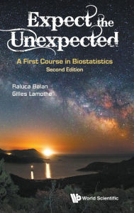 Title: Expect The Unexpected: A First Course In Biostatistics (Second Edition), Author: Raluca Balan