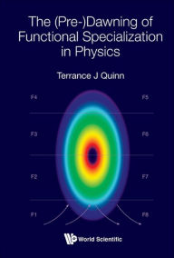 Title: (PRE-)DAWNING OF FUNCTIONAL SPECIALIZATION IN PHYSICS, THE: 0, Author: Terrance J Quinn