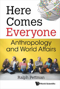 Title: HERE COMES EVERYONE: ANTHROPOLOGY AND WORLD AFFAIRS: Anthropology and World Affairs, Author: Ralph Pettman