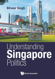 Title: Understanding Singapore Politics, Author: Bilveer Singh