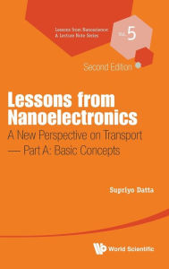 Title: Lessons From Nanoelectronics: A New Perspective On Transport (Second Edition) - Part A: Basic Concepts, Author: Supriyo Datta