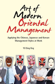 Title: Art Of Modern Oriental Management: Applying The Chinese, Japanese And Korean Management Styles At Work, Author: Sing Ong Yu