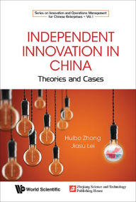 Title: INDEPENDENT INNOVATION IN CHINA: THEORY AND CASES: Theory and Cases, Author: Huibo Zhong