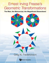 Title: ERNEST IRVING FREESE'S GEOMETRIC TRANSFORMATIONS: The Man, the Manuscript, the Magnificent Dissections!, Author: Greg N Frederickson