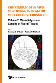 Title: Compendium Of In Vivo Monitoring In Real-time Molecular Neuroscience - Volume 2: Microdialysis And Sensing Of Neural Tissues, Author: George S Wilson