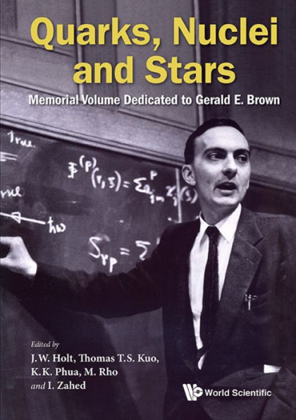 Quarks, Nuclei And Stars: Memorial Volume Dedicated For Gerald E Brown: Memorial Volume Dedicated to Gerald E Brown