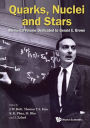 Quarks, Nuclei And Stars: Memorial Volume Dedicated For Gerald E Brown: Memorial Volume Dedicated to Gerald E Brown