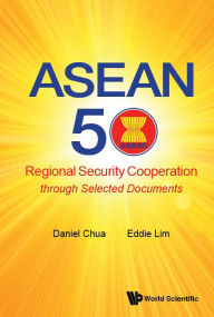 Title: Asean 50: Regional Security Cooperation Through Selected Documents, Author: Daniel Wei Boon Chua