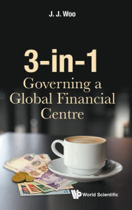 Title: 3-in-1: Governing A Global Financial Centre, Author: Jun Jie Woo