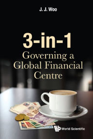 Title: 3-IN-1: GOVERNING A GLOBAL FINANCIAL CENTRE, Author: Jun Jie Woo