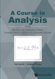 Title: Course In Analysis, A - Vol. Iii: Measure And Integration Theory, Complex-valued Functions Of A Complex Variable, Author: Niels Jacob