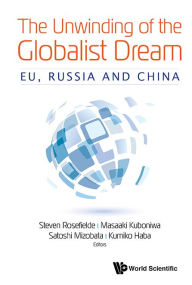 Title: Unwinding Of The Globalist Dream, The: Eu, Russia And China, Author: Steven Rosefielde