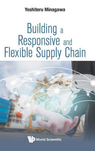 Title: Building A Responsive And Flexible Supply Chain, Author: Yoshiteru Minagawa