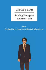 Title: Tommy Koh: Serving Singapore And The World, Author: Lay Hwee Yeo