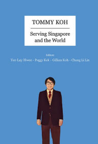 Title: TOMMY KOH: SERVING SINGAPORE AND THE WORLD: Serving Singapore and the World, Author: Lay Hwee Yeo