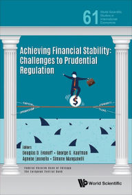 Title: ACHIEVING FINANCIAL STABILITY: Challenges to Prudential Regulation, Author: Douglas D Evanoff