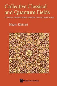 Title: Collective Classical And Quantum Fields: In Plasmas, Superconductors, Superfluid 3he, And Liquid Crystals, Author: Hagen Kleinert