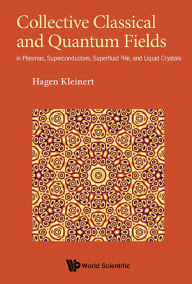 Title: COLLECTIVE CLASSICAL AND QUANTUM FIELDS: In Plasmas, Superconductors, Superfluid 3He, and Liquid Crystals, Author: Hagen Kleinert