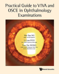 Title: PRACTICAL GUIDE TO VIVA & OSCE IN OPHTHALMOLOGY EXAMINATIONS, Author: Wei Yan Ng