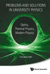 Title: PROBLEMS & SOLUTIONS IN UNIVERSITY PHYSICS: Optics, Thermal Physics, Modern Physics, Author: Fuxiang Han