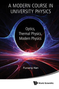 Title: MODERN COURSE IN UNIV PHYS:OPTICS: Optics, Thermal Physics, Modern Physics, Author: Fuxiang Han