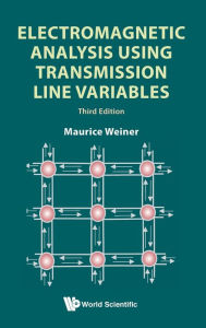 Title: Electromagnetic Analysis Using Transmission Line Variables (Third Edition), Author: Maurice Weiner