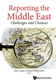 Title: REPORTING THE MIDDLE EAST: CHALLENGES AND CHANCES: Challenges and Chances, Author: Dan Caspi