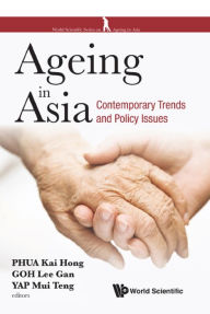 Title: AGEING IN ASIA: CONTEMPORARY TRENDS AND POLICY ISSUES: Contemporary Trends and Policy Issues, Author: Kai Hong Phua