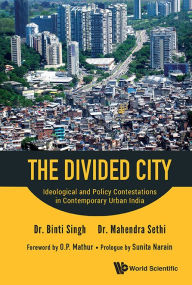 Title: Divided City, The: Ideological And Policy Contestations In Contemporary Urban India, Author: Binti Singh