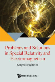 Title: PROBLEMS & SOLUTIONS IN SPECIAL RELATIVITY & ELECTROMAGNET, Author: Sergei Kruchinin