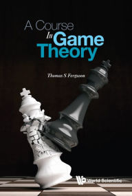 Title: A COURSE IN GAME THEORY, Author: Thomas S Ferguson