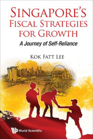 Title: SINGAPORE'S FISCAL STRATEGIES FOR GROWTH: A Journey of Self-Reliance, Author: Kok Fatt Lee