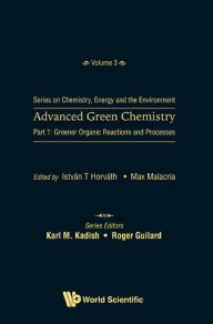 Title: ADV GREEN CHEM (P1): Part 1: Greener Organic Reactions and Processes, Author: Istvan T Horvath