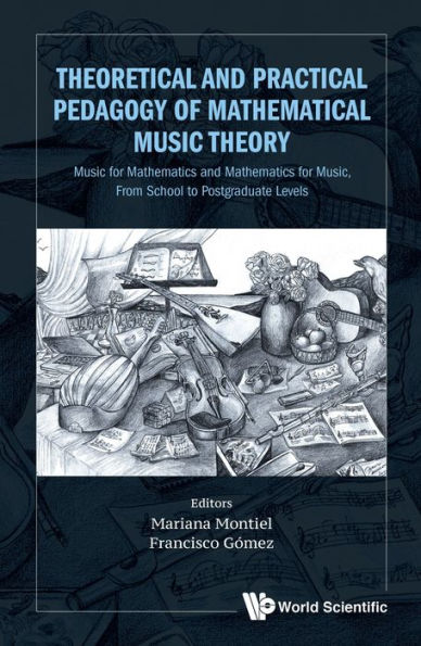 THEORETICAL & PRACTICAL PEDAGOGY MATHEMATICAL MUSIC THEORY: Music for Mathematics and Mathematics for Music, From School to Postgraduate Levels